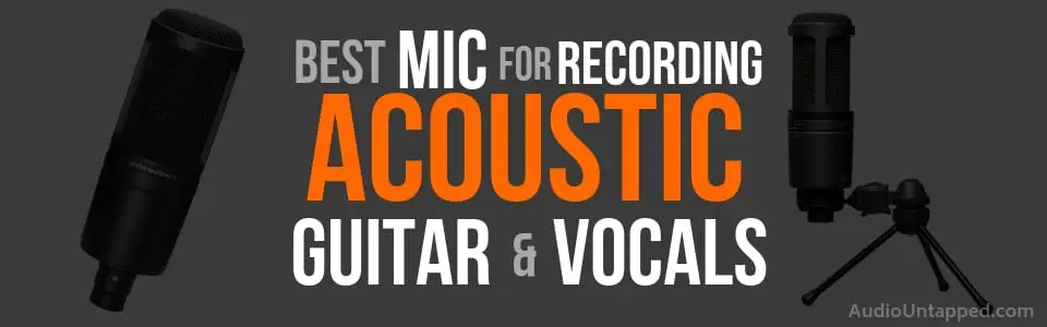 Best Mic for Recording Acoustic Guitar and Vocals