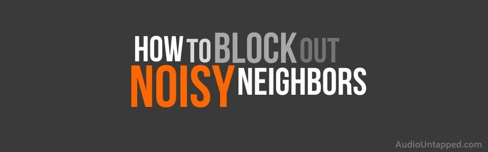 How to Block Noise from Next Door Neighbors